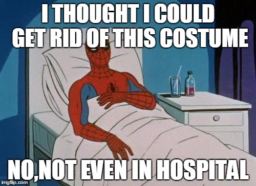 Spiderman Hospital | I THOUGHT I COULD GET RID OF THIS COSTUME; NO,NOT EVEN IN HOSPITAL | image tagged in memes,spiderman hospital,spiderman | made w/ Imgflip meme maker