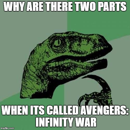 Philosoraptor | WHY ARE THERE TWO PARTS; WHEN ITS CALLED AVENGERS: INFINITY WAR | image tagged in memes,philosoraptor | made w/ Imgflip meme maker