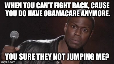 WHEN YOU CAN'T FIGHT BACK, CAUSE YOU DO HAVE OBAMACARE ANYMORE. YOU SURE THEY NOT JUMPING ME? | image tagged in donald trump,hillary clinton,kevin hart | made w/ Imgflip meme maker
