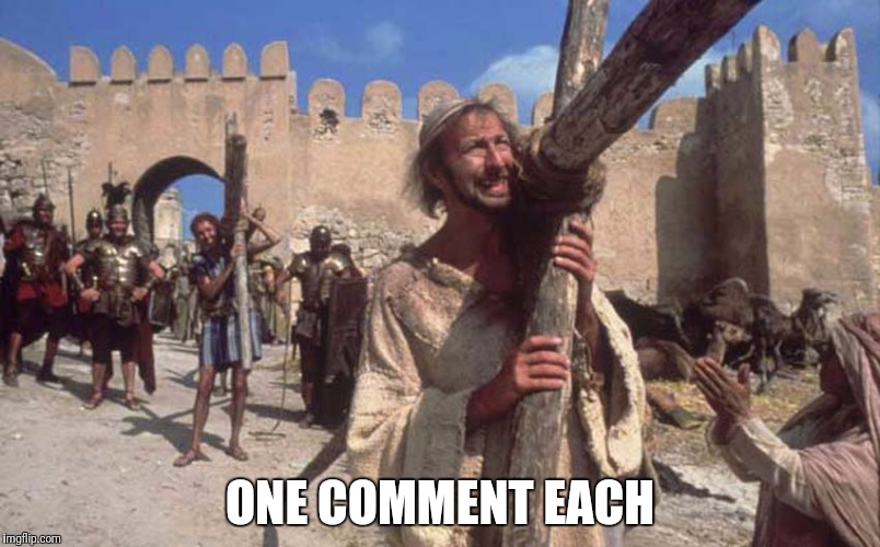 Please leave a comment with a link to one of your best memes in the comments and I'll upvote it. | ONE COMMENT EACH | image tagged in memes,life of brian | made w/ Imgflip meme maker