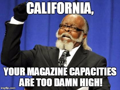 Too Damn High Meme | CALIFORNIA, YOUR MAGAZINE CAPACITIES ARE TOO DAMN HIGH! | image tagged in memes,too damn high | made w/ Imgflip meme maker