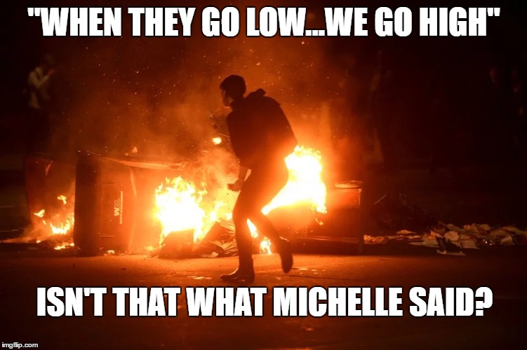 "WHEN THEY GO LOW...WE GO HIGH"; ISN'T THAT WHAT MICHELLE SAID? | image tagged in when they go low we go high | made w/ Imgflip meme maker
