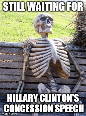 Waiting Skeleton Meme | STILL WAITING FOR; HILLARY CLINTON'S CONCESSION SPEECH | image tagged in memes,waiting skeleton | made w/ Imgflip meme maker