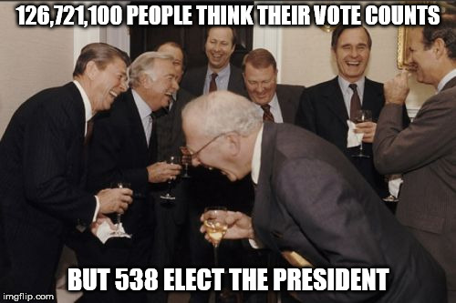 Laughing Men In Suits Meme | 126,721,100 PEOPLE THINK THEIR VOTE COUNTS; BUT 538 ELECT THE PRESIDENT | image tagged in memes,laughing men in suits | made w/ Imgflip meme maker