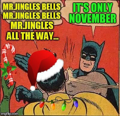 USE A USERNAME IN YOUR MEME WEEKEND IS HERE. Please feel free to tag me yours :) | IT'S ONLY NOVEMBER | image tagged in use someones username in your meme,jokes,usernames,mr jingles,laughs,funny memes | made w/ Imgflip meme maker