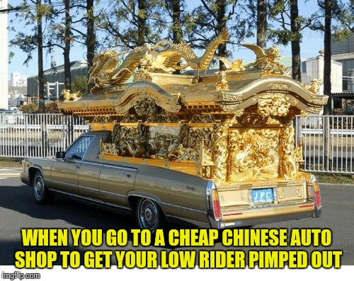 Hillary's Hearse | WHEN YOU GO TO A CHEAP CHINESE AUTO SHOP TO GET YOUR LOW RIDER PIMPED OUT | image tagged in hillary's hearse | made w/ Imgflip meme maker