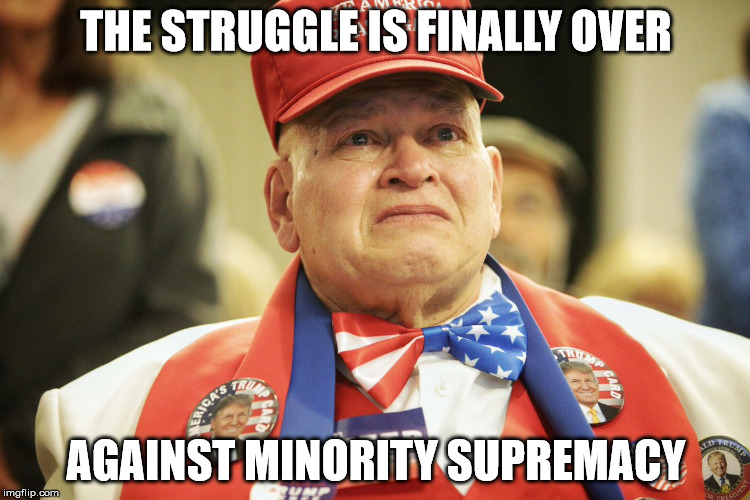 We men finally overcame | THE STRUGGLE IS FINALLY OVER; AGAINST MINORITY SUPREMACY | image tagged in white privilege,white people,trump,crying | made w/ Imgflip meme maker