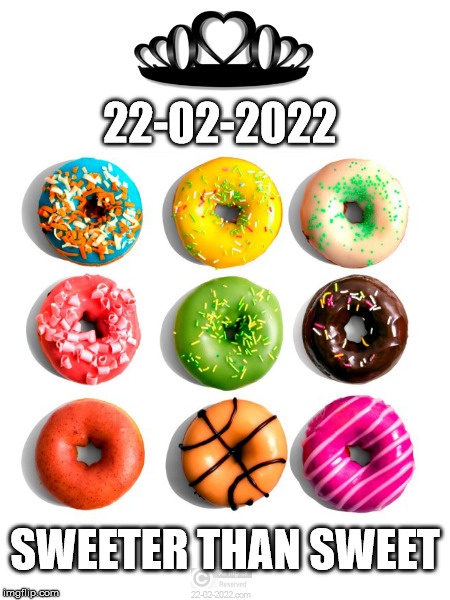 22-02-2022 | 22-02-2022; SWEETER THAN SWEET | image tagged in 22-02-2022,happy day,sweet,donuts,memes | made w/ Imgflip meme maker