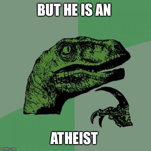 Philosoraptor Meme | BUT HE IS AN ATHEIST | image tagged in memes,philosoraptor | made w/ Imgflip meme maker