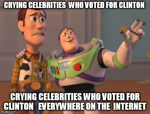 X, X Everywhere Meme | CRYING CELEBRITIES  WHO VOTED FOR CLINTON; CRYING CELEBRITIES WHO VOTED FOR CLINTON   EVERYWHERE ON THE  INTERNET | image tagged in memes,x x everywhere | made w/ Imgflip meme maker