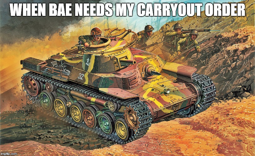 ARC | WHEN BAE NEEDS MY CARRYOUT ORDER | image tagged in bae,tank | made w/ Imgflip meme maker