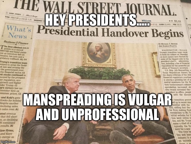 HEY PRESIDENTS..... MANSPREADING IS VULGAR AND UNPROFESSIONAL | image tagged in manspreading presidents,trump obama | made w/ Imgflip meme maker