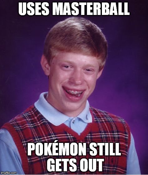 Bad Luck Brian Meme | USES MASTERBALL; POKÉMON STILL GETS OUT | image tagged in memes,bad luck brian | made w/ Imgflip meme maker