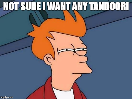 Futurama Fry Meme | NOT SURE I WANT ANY TANDOORI | image tagged in memes,futurama fry | made w/ Imgflip meme maker