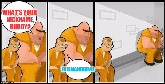 username weekend! | WHAT'S YOUR NICKNAME, BUDDY? EVILMANDOEVIL | image tagged in prisoners blank,memes | made w/ Imgflip meme maker