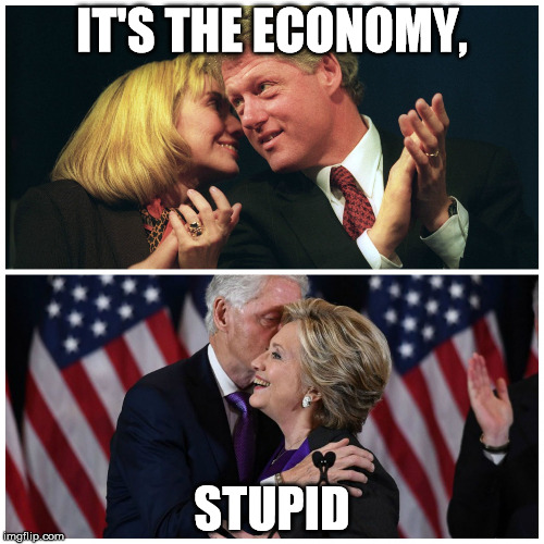 It's the economy, stupid | IT'S THE ECONOMY, STUPID | image tagged in hillary clinton,bill clinton,economy,president 2016 | made w/ Imgflip meme maker