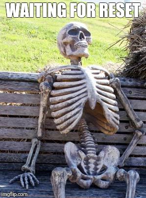 Waiting Skeleton Meme | WAITING FOR RESET | image tagged in memes,waiting skeleton | made w/ Imgflip meme maker
