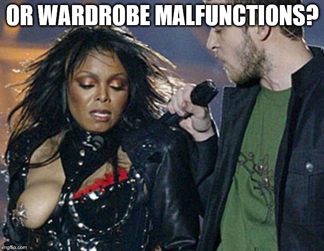 OR WARDROBE MALFUNCTIONS? | made w/ Imgflip meme maker