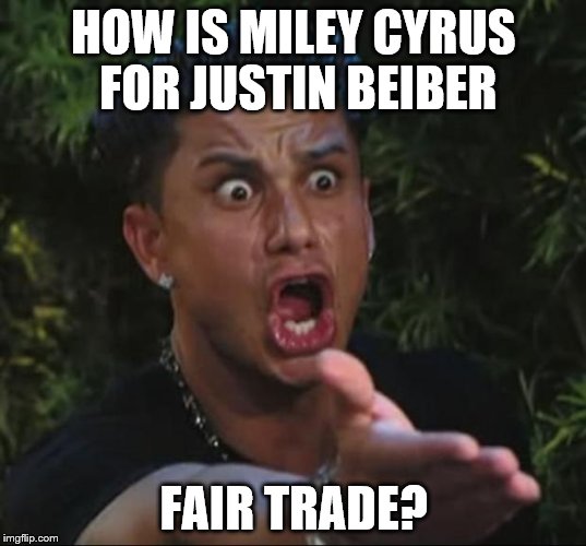 HOW IS MILEY CYRUS FOR JUSTIN BEIBER FAIR TRADE? | made w/ Imgflip meme maker