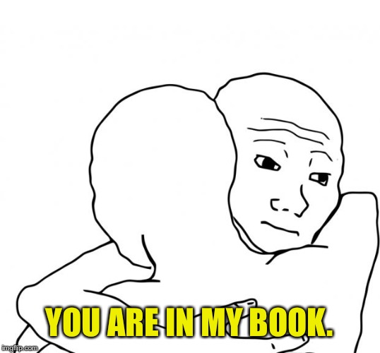YOU ARE IN MY BOOK. | made w/ Imgflip meme maker