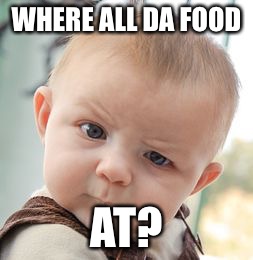 Skeptical Baby Meme | WHERE ALL DA FOOD; AT? | image tagged in memes,skeptical baby | made w/ Imgflip meme maker