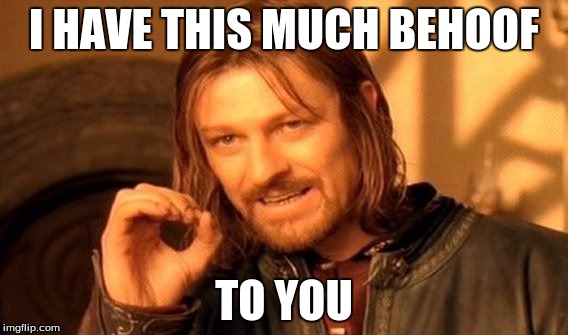 One Does Not Simply Meme | I HAVE THIS MUCH BEHOOF; TO YOU | image tagged in memes,one does not simply | made w/ Imgflip meme maker
