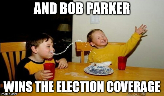 AND BOB PARKER WINS THE ELECTION COVERAGE | made w/ Imgflip meme maker