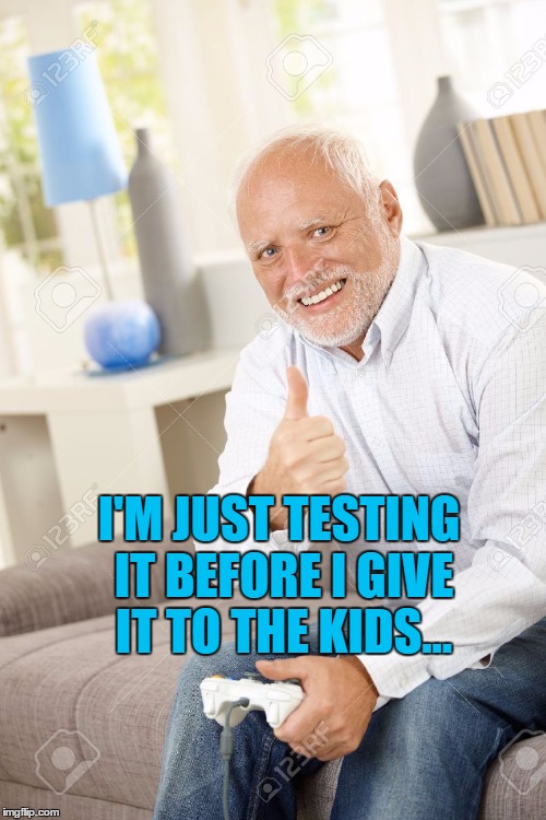 I'M JUST TESTING IT BEFORE I GIVE IT TO THE KIDS... | made w/ Imgflip meme maker