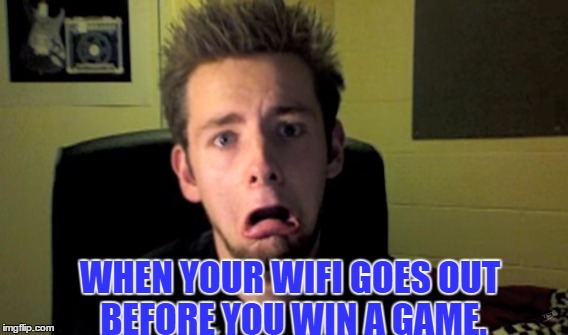 When Your WIFI Goes Out Before You Win A Game. | WHEN YOUR WIFI GOES OUT BEFORE YOU WIN A GAME. | image tagged in tomska | made w/ Imgflip meme maker