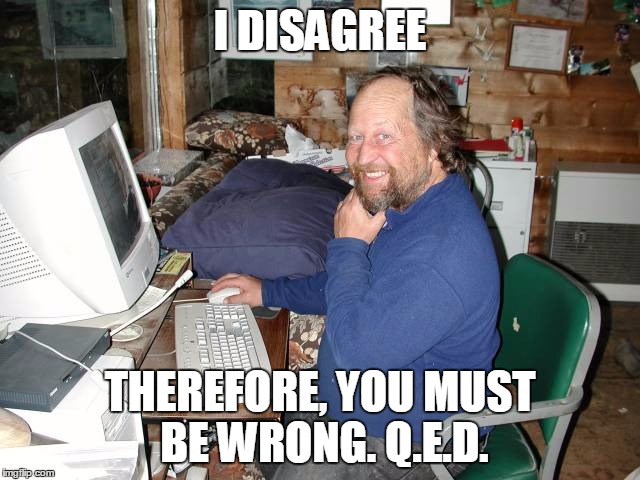 I DISAGREE THEREFORE, YOU MUST BE WRONG. Q.E.D. | made w/ Imgflip meme maker