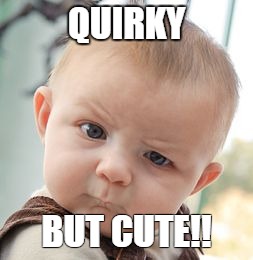Skeptical Baby Meme | QUIRKY; BUT CUTE!! | image tagged in memes,skeptical baby | made w/ Imgflip meme maker