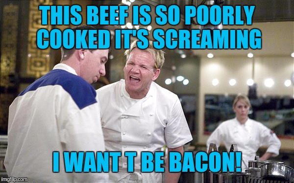 Username weekend | THIS BEEF IS SO POORLY COOKED IT'S SCREAMING; I WANT T BE BACON! | image tagged in pigs,chef gordon ramsay,sewmyeyesshut,iwanttobebacon,use the username weekend,funny memes | made w/ Imgflip meme maker