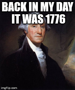 BACK IN MY DAY IT WAS 1776 | made w/ Imgflip meme maker
