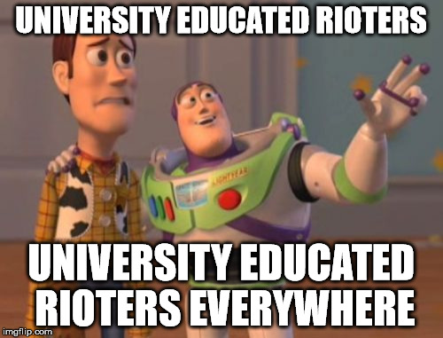 X, X Everywhere Meme | UNIVERSITY EDUCATED RIOTERS UNIVERSITY EDUCATED RIOTERS EVERYWHERE | image tagged in memes,x x everywhere | made w/ Imgflip meme maker