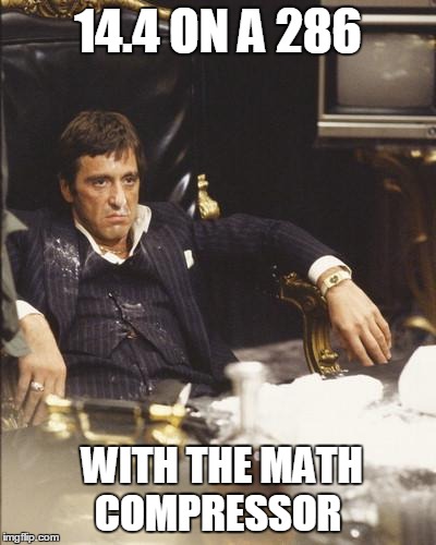 SCARFACE | 14.4 ON A 286; WITH THE MATH COMPRESSOR | image tagged in scarface | made w/ Imgflip meme maker