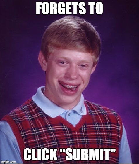 Bad Luck Brian Meme | FORGETS TO CLICK "SUBMIT" | image tagged in memes,bad luck brian | made w/ Imgflip meme maker