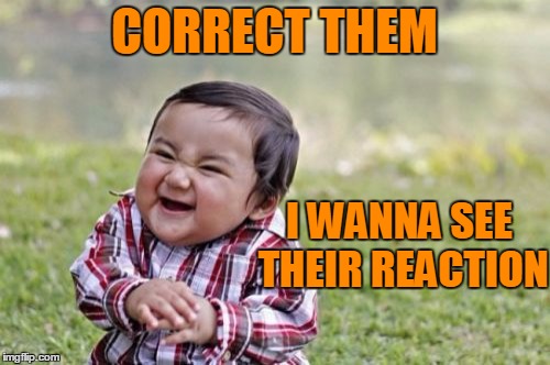 Evil Toddler Meme | CORRECT THEM I WANNA SEE THEIR REACTION | image tagged in memes,evil toddler | made w/ Imgflip meme maker
