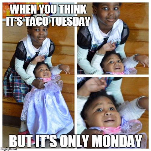 WHEN YOU THINK IT'S TACO TUESDAY; BUT IT'S ONLY MONDAY | image tagged in tacos,that face,that face you make when,kids,funny kids | made w/ Imgflip meme maker