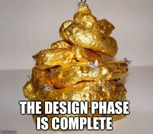 THE DESIGN PHASE IS COMPLETE | made w/ Imgflip meme maker