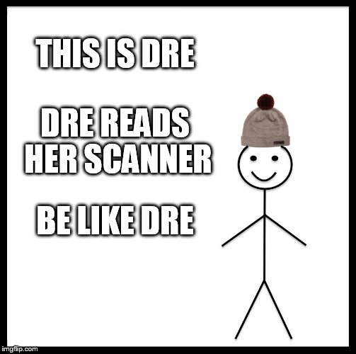 Be Like Bill | THIS IS DRE; DRE READS HER SCANNER; BE LIKE DRE | image tagged in memes,be like bill | made w/ Imgflip meme maker