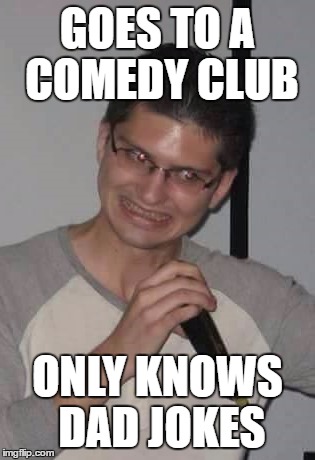 GOES TO A COMEDY CLUB; ONLY KNOWS DAD JOKES | image tagged in karaoke curtis | made w/ Imgflip meme maker