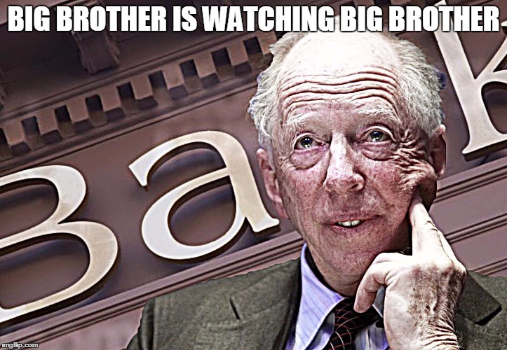 Jacob Rothschild  | BIG BROTHER IS WATCHING BIG BROTHER | image tagged in jacob rothschild | made w/ Imgflip meme maker