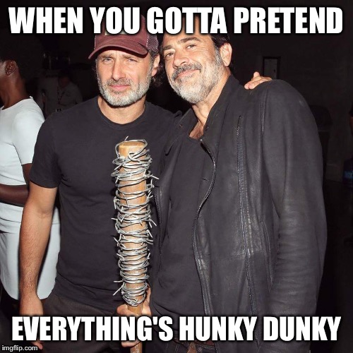 WHEN YOU GOTTA PRETEND; EVERYTHING'S HUNKY DUNKY | image tagged in hunky dunky,walking dead,funny | made w/ Imgflip meme maker
