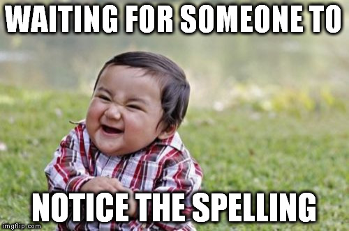 Evil Toddler Meme | WAITING FOR SOMEONE TO NOTICE THE SPELLING | image tagged in memes,evil toddler | made w/ Imgflip meme maker