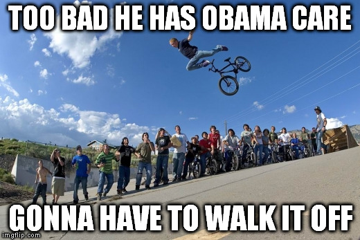 TOO BAD HE HAS OBAMA CARE GONNA HAVE TO WALK IT OFF | made w/ Imgflip meme maker