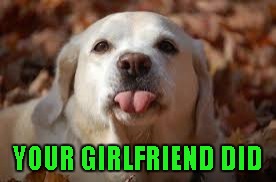 YOUR GIRLFRIEND DID | made w/ Imgflip meme maker