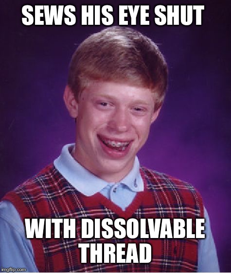 Bad Luck Brian Meme | SEWS HIS EYE SHUT WITH DISSOLVABLE THREAD | image tagged in memes,bad luck brian | made w/ Imgflip meme maker