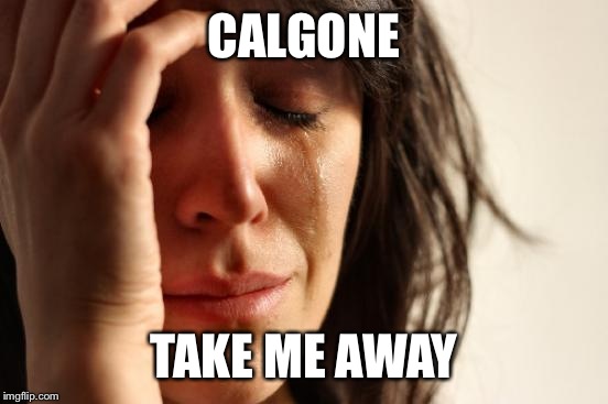 First World Problems | CALGONE; TAKE ME AWAY | image tagged in memes,first world problems | made w/ Imgflip meme maker