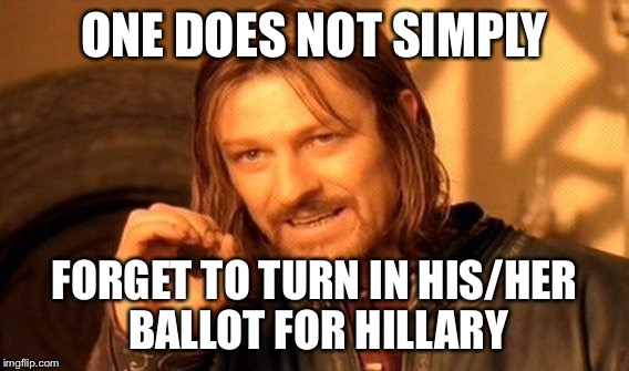 One Does Not Simply | ONE DOES NOT SIMPLY; FORGET TO TURN IN HIS/HER BALLOT FOR HILLARY | image tagged in memes,one does not simply | made w/ Imgflip meme maker