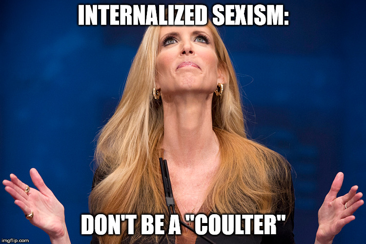 internalized sexism | INTERNALIZED SEXISM:; DON'T BE A "COULTER" | image tagged in coulter | made w/ Imgflip meme maker